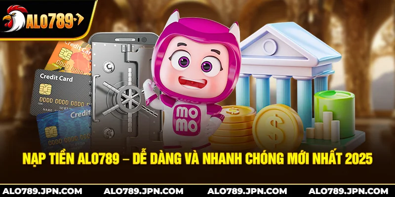 Nạp Tiền Alo789 – Dễ Dàng Và Nhanh Chóng Mới Nhất 2025 1 Nạp Tiền Alo789 – Dễ Dàng Và Nhanh Chóng Mới Nhất 2025