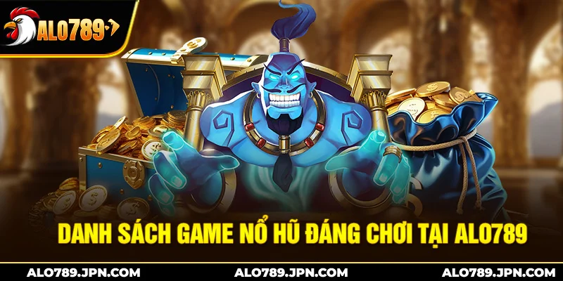 Danh sách game nổ hũ đáng chơi tại Alo789