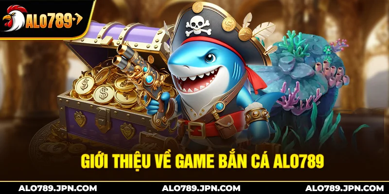 Giới thiệu về game bắn cá Alo789