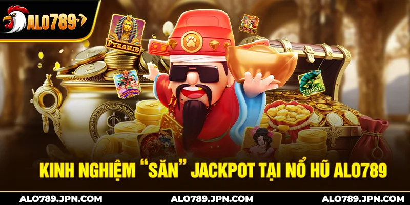 Kinh nghiệm săn jackpot tại nổ hũ Alo789