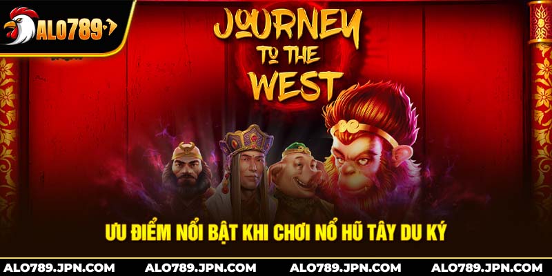 Ưu điểm nổi bật khi chơi nổ hũ Tây Du Ký