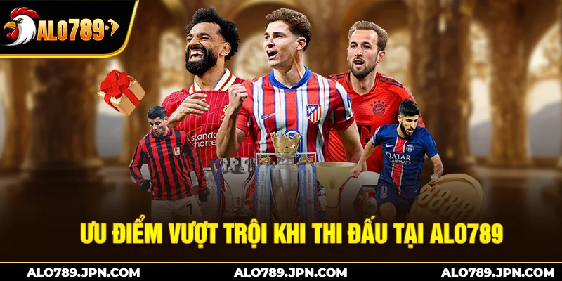 Ưu điểm vượt trội khi thi đấu tại Alo789