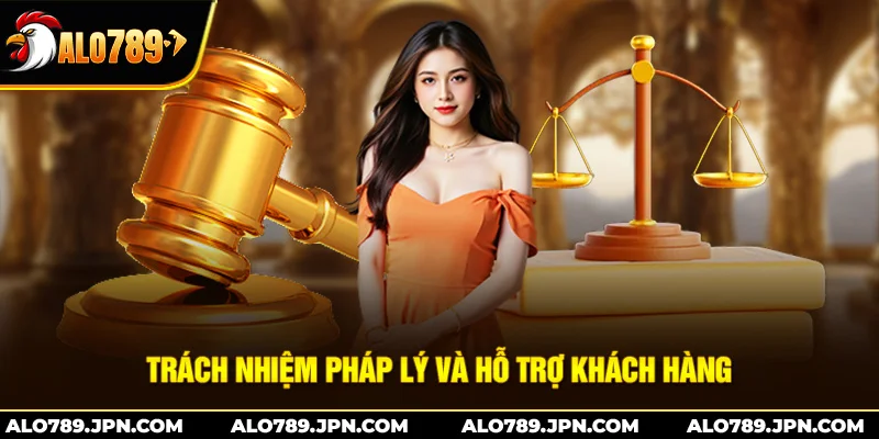 Trách nhiệm pháp lý và hỗ trợ khách hàng