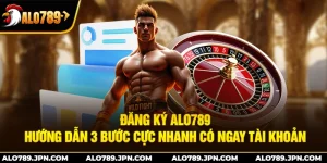 Đăng Ký ALO789: Hướng Dẫn 3 Bước Cực Nhanh Có Ngay Tài Khoản