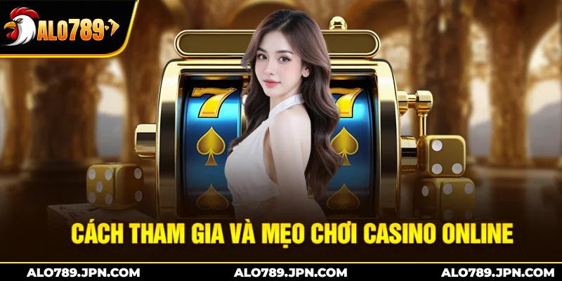 Cách tham gia và mẹo chơi casino online