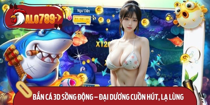 Bắn Cá 3D Sống Động – Đại Dương Cuốn Hút, Lạ Lùng 1 Bắn Cá 3D Sống Động – Đại Dương Cuốn Hút, Lạ Lùng